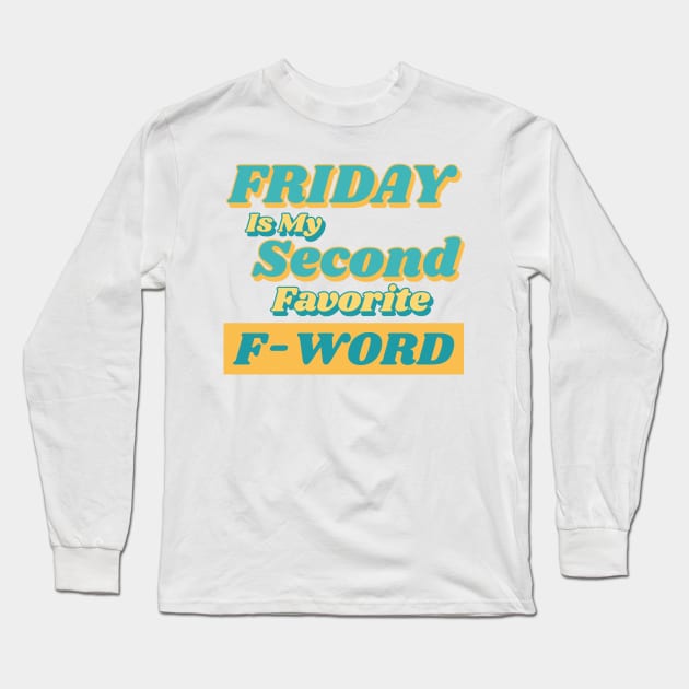 Friday is my Second Favorite F-Word. Funny Fuck Quote. Perfect for those that love weekends and love swear words. Long Sleeve T-Shirt by That Cheeky Tee